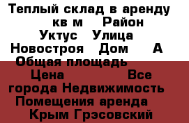 Теплый склад в аренду 673,1 кв.м. › Район ­ Уктус › Улица ­ Новостроя › Дом ­ 19А › Общая площадь ­ 673 › Цена ­ 170 000 - Все города Недвижимость » Помещения аренда   . Крым,Грэсовский